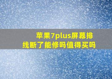 苹果7plus屏幕排线断了能修吗值得买吗