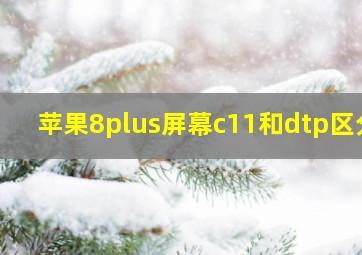 苹果8plus屏幕c11和dtp区分