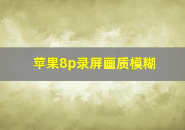 苹果8p录屏画质模糊