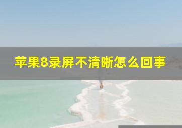 苹果8录屏不清晰怎么回事