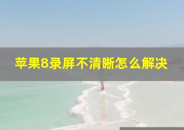 苹果8录屏不清晰怎么解决