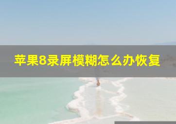 苹果8录屏模糊怎么办恢复