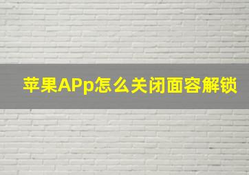 苹果APp怎么关闭面容解锁