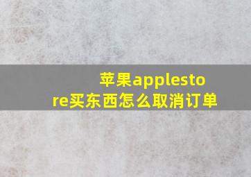 苹果applestore买东西怎么取消订单