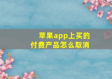 苹果app上买的付费产品怎么取消