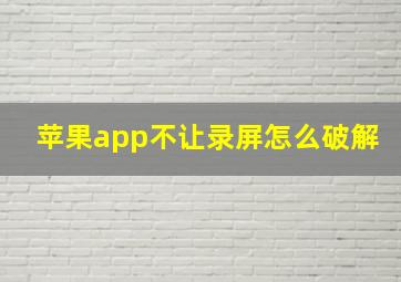 苹果app不让录屏怎么破解