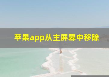 苹果app从主屏幕中移除