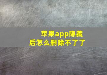 苹果app隐藏后怎么删除不了了