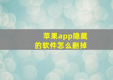 苹果app隐藏的软件怎么删掉