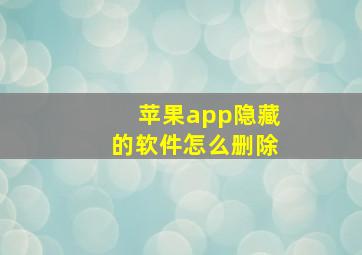 苹果app隐藏的软件怎么删除