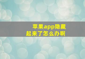 苹果app隐藏起来了怎么办啊