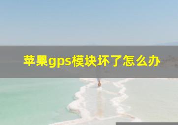 苹果gps模块坏了怎么办