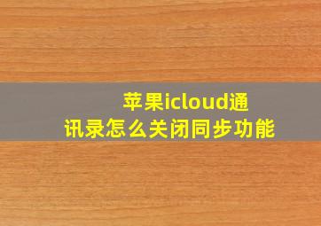 苹果icloud通讯录怎么关闭同步功能