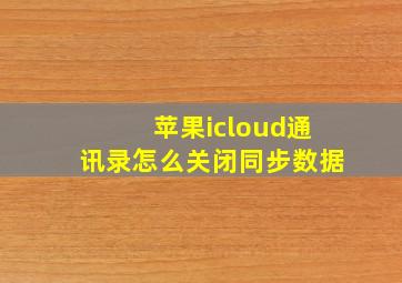 苹果icloud通讯录怎么关闭同步数据