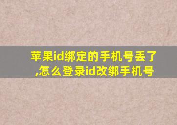 苹果id绑定的手机号丢了,怎么登录id改绑手机号