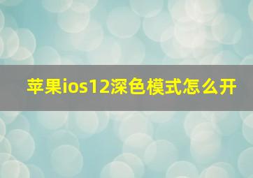 苹果ios12深色模式怎么开