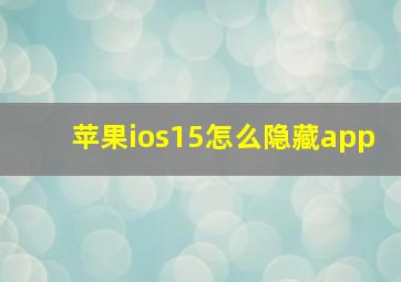 苹果ios15怎么隐藏app