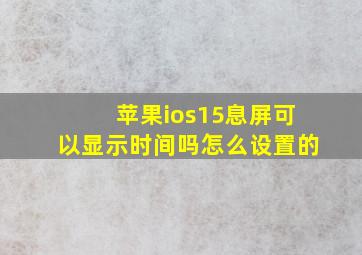 苹果ios15息屏可以显示时间吗怎么设置的