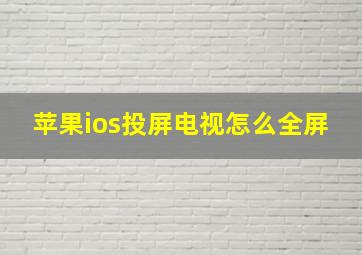 苹果ios投屏电视怎么全屏