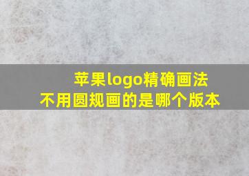 苹果logo精确画法不用圆规画的是哪个版本