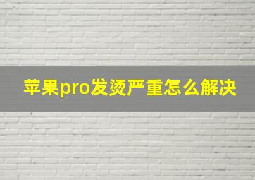 苹果pro发烫严重怎么解决