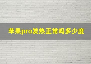 苹果pro发热正常吗多少度