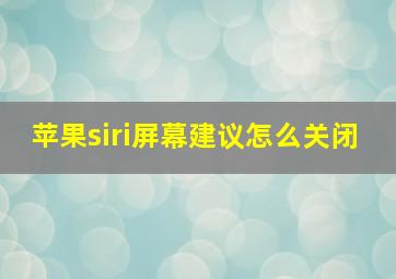 苹果siri屏幕建议怎么关闭