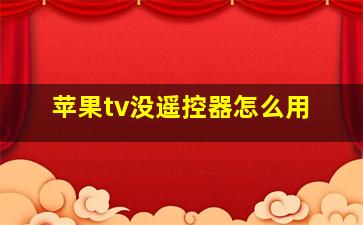 苹果tv没遥控器怎么用