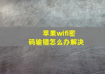 苹果wifi密码输错怎么办解决