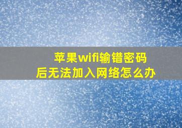 苹果wifi输错密码后无法加入网络怎么办