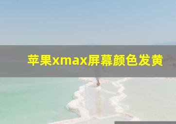 苹果xmax屏幕颜色发黄