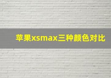 苹果xsmax三种颜色对比