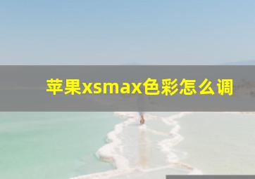 苹果xsmax色彩怎么调