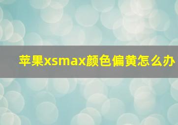 苹果xsmax颜色偏黄怎么办