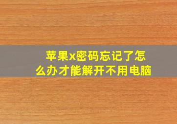 苹果x密码忘记了怎么办才能解开不用电脑