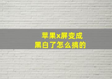 苹果x屏变成黑白了怎么搞的