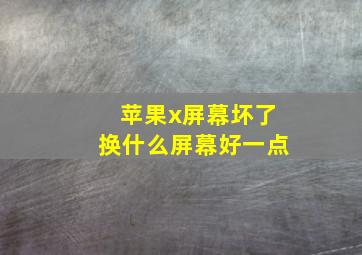 苹果x屏幕坏了换什么屏幕好一点