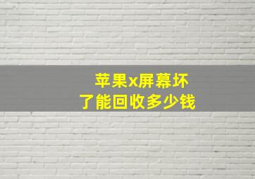 苹果x屏幕坏了能回收多少钱