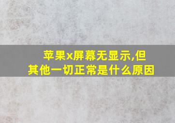 苹果x屏幕无显示,但其他一切正常是什么原因