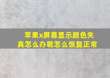 苹果x屏幕显示颜色失真怎么办呢怎么恢复正常