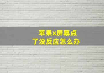 苹果x屏幕点了没反应怎么办