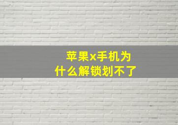 苹果x手机为什么解锁划不了