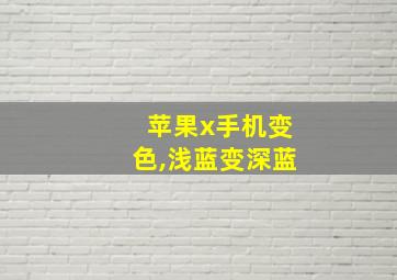 苹果x手机变色,浅蓝变深蓝