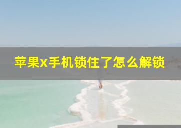 苹果x手机锁住了怎么解锁