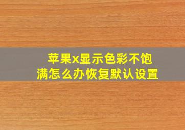 苹果x显示色彩不饱满怎么办恢复默认设置