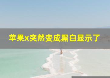 苹果x突然变成黑白显示了