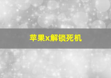 苹果x解锁死机