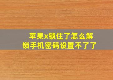 苹果x锁住了怎么解锁手机密码设置不了了