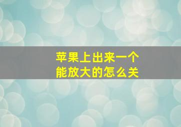 苹果上出来一个能放大的怎么关