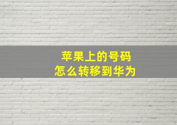 苹果上的号码怎么转移到华为